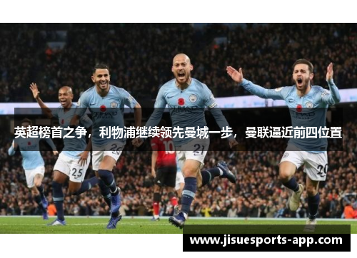 英超榜首之争，利物浦继续领先曼城一步，曼联逼近前四位置