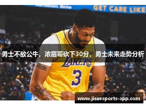 勇士不敌公牛，浓眉哥砍下30分，勇士未来走势分析