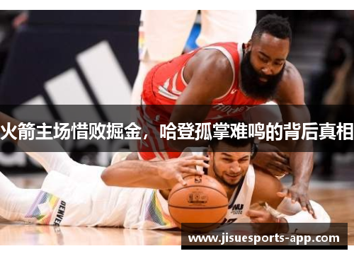 火箭主场惜败掘金，哈登孤掌难鸣的背后真相